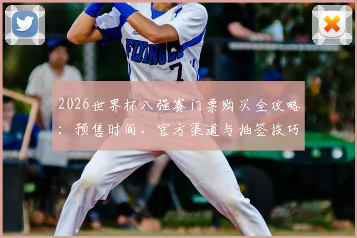 2026世界杯八强赛门票购买全攻略：预售时间、官方渠道与抽签技巧详解